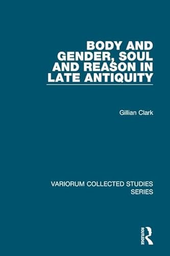 9781409423751: Body and Gender, Soul and Reason in Late Antiquity (Variorum Collected Studies)