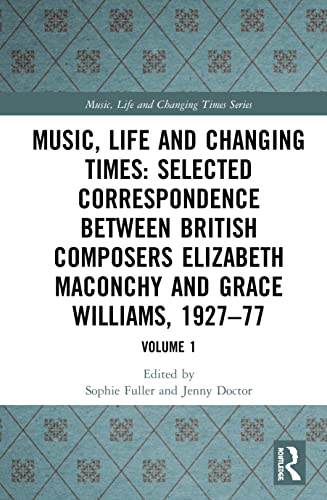 Stock image for Music, Life and Changing Times: Selected Correspondence Between British Composers Elizabeth Maconchy and Grace Williams, 1927 "77: Volume 1 for sale by Books From California