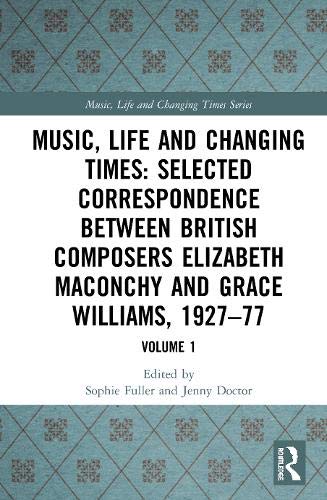 9781409424123: Music, Life and Changing Times: Selected Correspondence Between British Composers Elizabeth Maconchy and Grace Williams, 1927–77: Volume 1