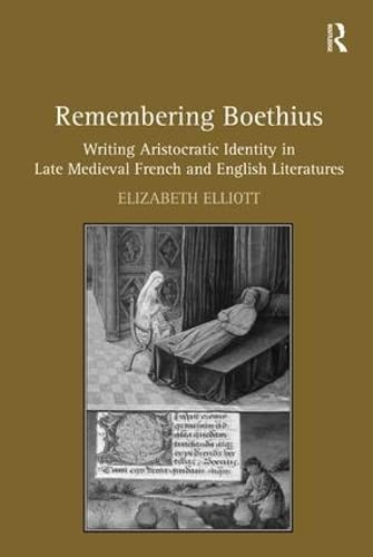 Remembering Boethius: Writing Aristocratic Identity in Late Medieval French and English Literatures (9781409424185) by Elliott, Elizabeth