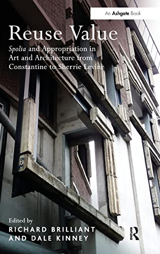 Reuse Value: Spolia and Appropriation in Art and Architecture from Constantine to Sherrie Levine (9781409424222) by Brilliant, Richard; Kinney, Dale