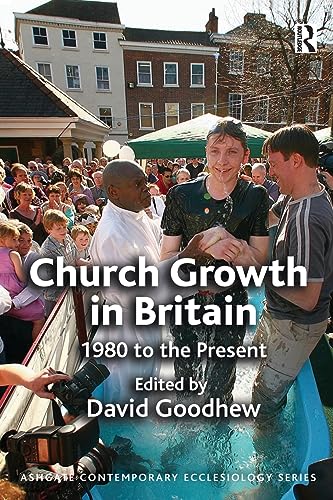 Church Growth in Britain: 1980 to the Present (Routledge Contemporary Ecclesiology) Goodhew, David
