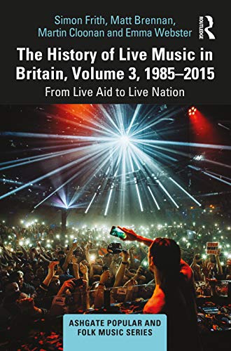 Stock image for The History of Live Music in Britain, Volume III, 1985-2015: From Live Aid to Live Nation (Ashgate Popular and Folk Music Series) for sale by Books From California