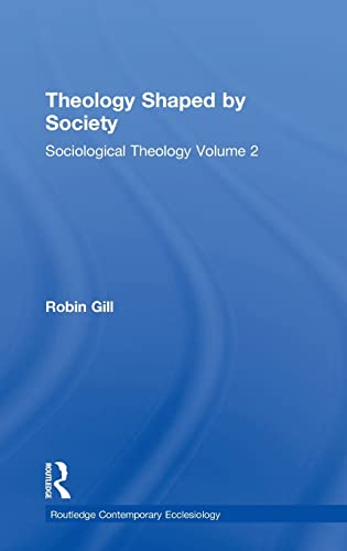 Theology Shaped by Society: Sociological Theology Volume 2 (Routledge Contemporary Ecclesiology) (9781409425984) by Gill, Robin