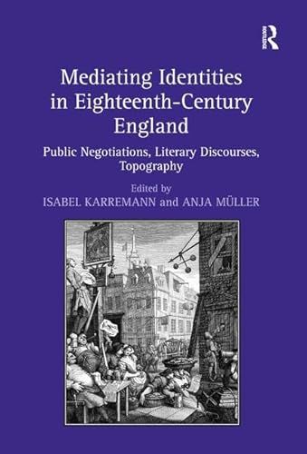 Stock image for Mediating Identities in Eighteenth-Century England: Public Negotiations, Literary Discourses, Topography for sale by suffolkbooks