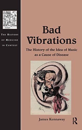 Beispielbild fr Bad Vibrations: The History of the Idea of Music as a Cause of Disease (The History of Medicine in Context) zum Verkauf von Chiron Media