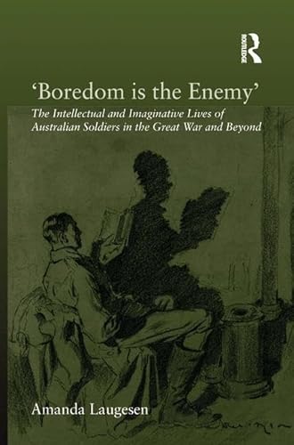 Beispielbild fr Boredom is the Enemy': The Intellectual and Imaginative Lives of Australian Soldiers in the Great War and Beyond zum Verkauf von Chiron Media