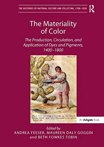 Stock image for The Materiality of Color: The Production, Circulation, and Application of Dyes and Pigments, 14001800 (The Histories of Material Culture and Collecting, 1700-1950) for sale by Chiron Media