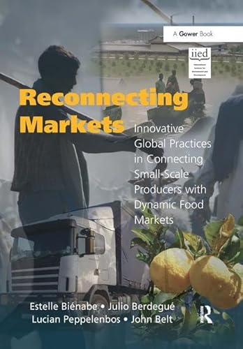 Beispielbild fr Reconnecting Markets: Innovative Global Practices in Connecting Small-Scale Producers with Dynamic Food Markets (Gower Sustainable Food Chains Series) zum Verkauf von Chiron Media