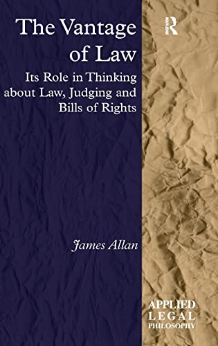 The Vantage of Law: Its Role in Thinking about Law, Judging and Bills of Rights (Applied Legal Philosophy) (9781409430605) by Allan, James