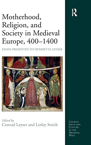 Motherhood, Religion, and Society in Medieval Europe, 400-1400: Essays Presented to Henrietta Leyser (Church, Faith and Culture in the Medieval West) (9781409431459) by Smith, Lesley; Leyser, Conrad