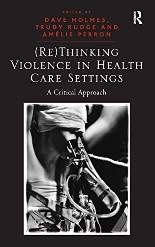 (Re)Thinking Violence in Health Care Settings: A Critical Approach (9781409432661) by Rudge, Trudy