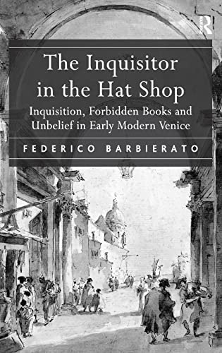 Imagen de archivo de The Inquisitor in the Hat Shop: Inquisition, Forbidden Books and Unbelief in Early Modern Venice a la venta por Chiron Media