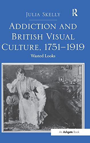 Stock image for Addiction and British Visual Culture, 1751-1919: Wasted Looks for sale by ThriftBooks-Atlanta