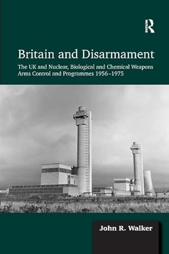 Beispielbild fr Britain and Disarmament: The UK and Nuclear, Biological and Chemical Weapons Arms Control and Programmes 1956-1975 zum Verkauf von Chiron Media