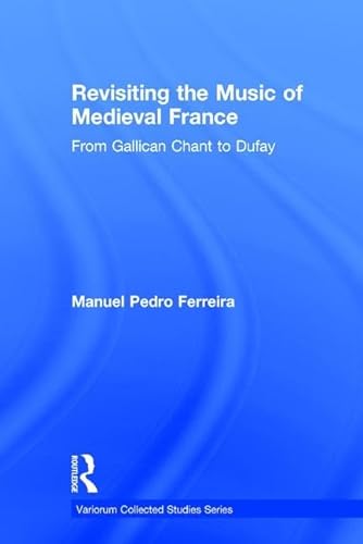 9781409436812: Revisiting the Music of Medieval France: From Gallican Chant to Dufay