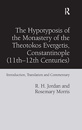 The Hypotyposis of the Monastery of the Theotokos Evergetis, Constantinople (11th-12th Centuries): Introduction, Translation and Commentary (9781409436874) by Jordan, R. H.; Morris, Rosemary