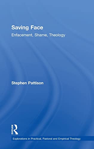 Saving Face: Enfacement, Shame, Theology (Explorations in Practical, Pastoral and Empirical Theology) (9781409436911) by Pattison, Stephen