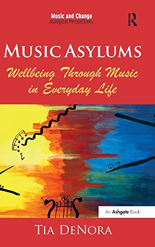 9781409437598: Music Asylums: Wellbeing Through Music in Everyday Life (Music and Change: Ecological Perspectives)