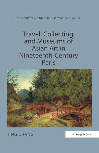 Stock image for Travel, Collecting, and Museums of Asian Art in Nineteenth-Century Paris (The Histories of Material Culture and Collecting, 1700-1950) for sale by Chiron Media