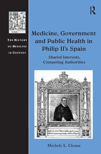 MEDICINE, GOVERNMENT AND PUBLIC HEALTH IN PHILIP II'S SPAIN. SHARED INTERESTS, COMPETING AUTHORITIES
