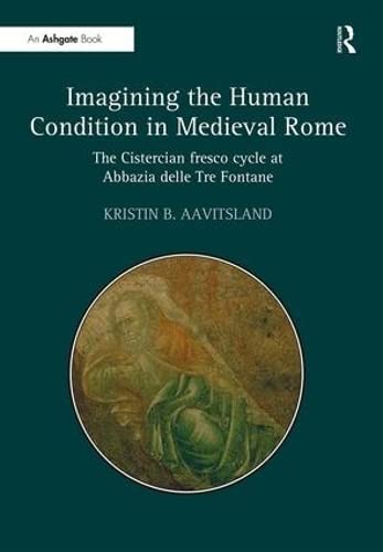 9781409438182: Imagining the Human Condition in Medieval Rome: The Cistercian fresco cycle at Abbazia delle Tre Fontane