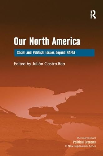 Stock image for Our North America: Social and Political Issues beyond NAFTA (The International Political Economy of New Regionalisms Series) for sale by Chiron Media
