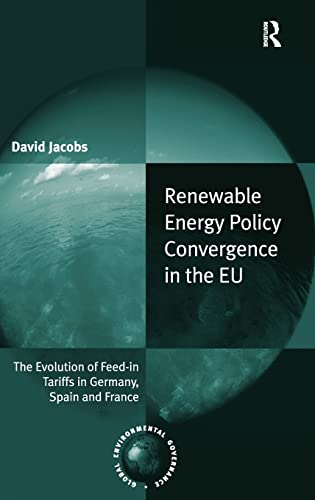 Renewable Energy Policy Convergence in the EU: The Evolution of Feed-in Tariffs in Germany, Spain and France (Global Environmental Governance) (9781409439097) by Jacobs, David