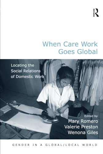 Stock image for When Care Work Goes Global: Locating the Social Relations of Domestic Work (Gender in a Global/Local World) for sale by suffolkbooks