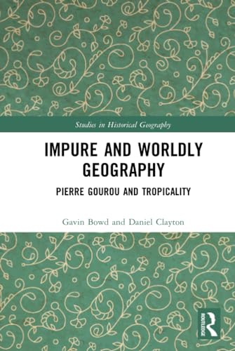 Stock image for Impure and Worldly Geography: Pierre Gourou and Tropicality (Studies in Historical Geography) for sale by Chiron Media