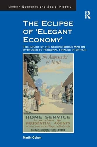 9781409439721: The Eclipse of 'Elegant Economy': The Impact of the Second World War on Attitudes to Personal Finance in Britain (Modern Economic and Social History)