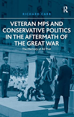 9781409441038: Veteran MPs and Conservative Politics in the Aftermath of the Great War: The Memory of All That