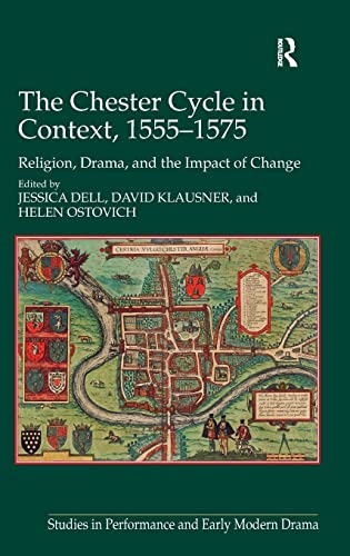 Imagen de archivo de The Chester Cycle in Context, 1555-1575: Religion, Drama, and the Impact of Change (Studies in Performance and Early Modern Drama) [Hardcover] Dell, Jessica; Klausner, David and Ostovich, Helen a la venta por The Compleat Scholar