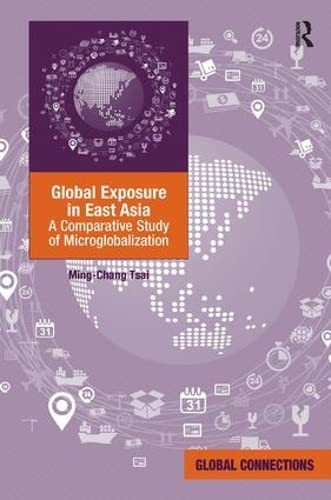 Imagen de archivo de Global Exposure in East Asia: A Comparative Study of Microglobalization (Global Connections) a la venta por Chiron Media