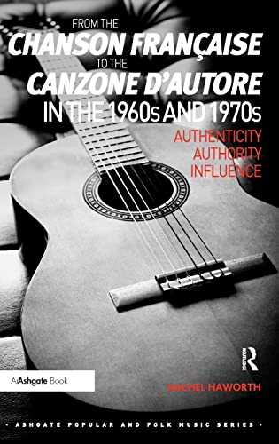 Stock image for From the chanson francaise to the canzone d'autore in the 1960s and 1970s: Authenticity, Authority, Influence (Ashgate Popular and Folk Music Series) for sale by Chiron Media