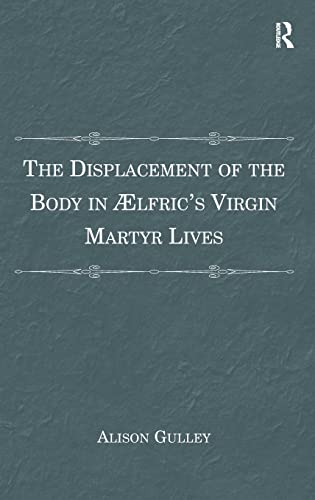 Beispielbild fr The Displacement of the Body in lfric's Virgin Martyr Lives zum Verkauf von Chiron Media