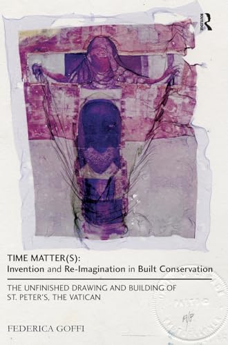 Stock image for Time Matter(s): Invention and Re-Imagination in Built Conservation: The Unfinished Drawing and Building of St. Peter's, the Vatican for sale by Chiron Media