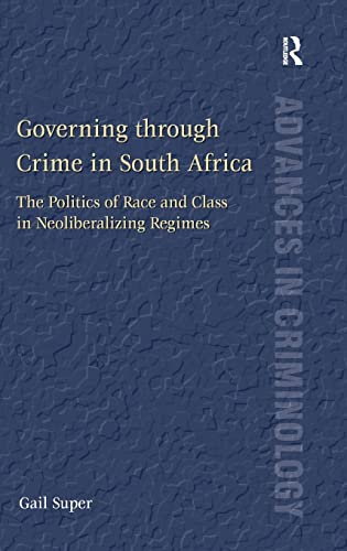 Stock image for Governing through Crime in South Africa: The Politics of Race and Class in Neoliberalizing Regimes (Advances in Criminology) for sale by Chiron Media