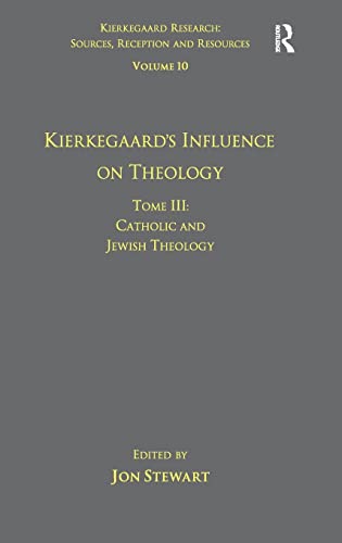 9781409444800: Volume 10, Tome III: Kierkegaard's Influence on Theology: Catholic and Jewish Theology (Kierkegaard Research: Sources, Reception and Resources)