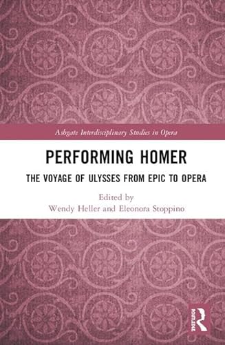 Stock image for Performing Homer: The Voyage of Ulysses from Epic to Opera (Ashgate Interdisciplinary Studies in Opera) for sale by Books From California