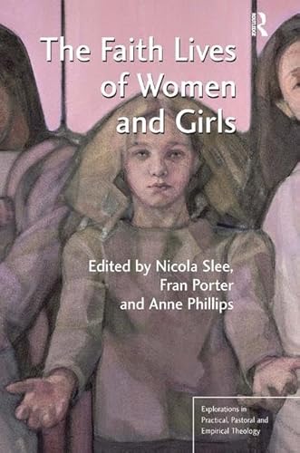 Imagen de archivo de The Faith Lives of Women and Girls: Qualitative Research Perspectives (Explorations in Practical, Pastoral and Empirical Theology) a la venta por Chiron Media