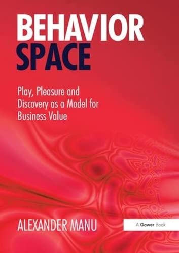 Stock image for Behavior Space: Play, Pleasure and Discovery as a Model for Business Value for sale by BOOKWEST