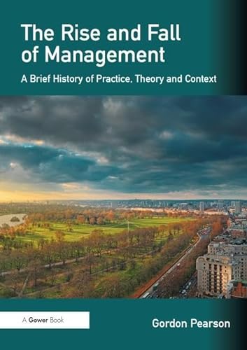 Stock image for The Rise and Fall of Management: A Brief History of Practice, Theory and Context for sale by WorldofBooks