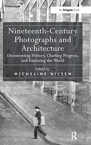 Imagen de archivo de Nineteenth-Century Photographs and Architecture: Documenting History, Charting Progress, and Exploring the World a la venta por Chiron Media