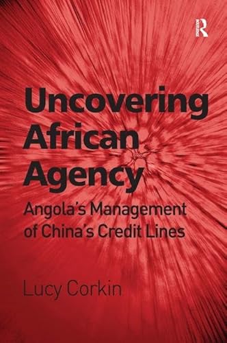 Beispielbild fr Uncovering African Agency: Angola's Management of China's Credit Lines zum Verkauf von medimops