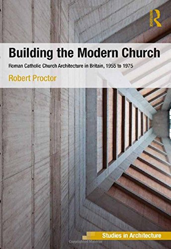 Imagen de archivo de Building the Modern Church: Roman Catholic Church Architecture in Britain, 1955 to 1975 (Ashgate Studies in Architecture) a la venta por Chiron Media