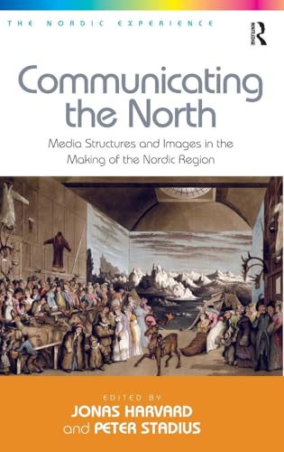 9781409449485: Communicating the North: Media Structures and Images in the Making of the Nordic Region (The Nordic Experience)