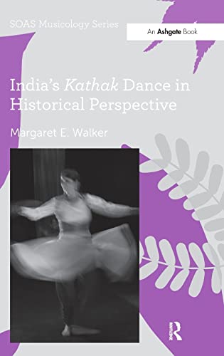 9781409449508: India's Kathak Dance in Historical Perspective (SOAS Studies in Music)
