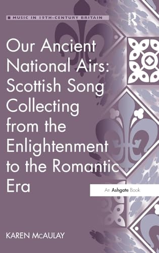 9781409450191: Our Ancient National Airs: Scottish Song Collecting from the Enlightenment to the Romantic Era (Music in Nineteenth-Century Britain)