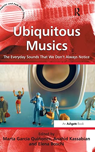 Ubiquitous Musics: The Everyday Sounds That We Don't Always Notice (Ashgate Popular and Folk Music Series) (9781409451334) by QuiÃ±ones, Marta GarcÃ­a; Kassabian, Anahid; Boschi, Elena